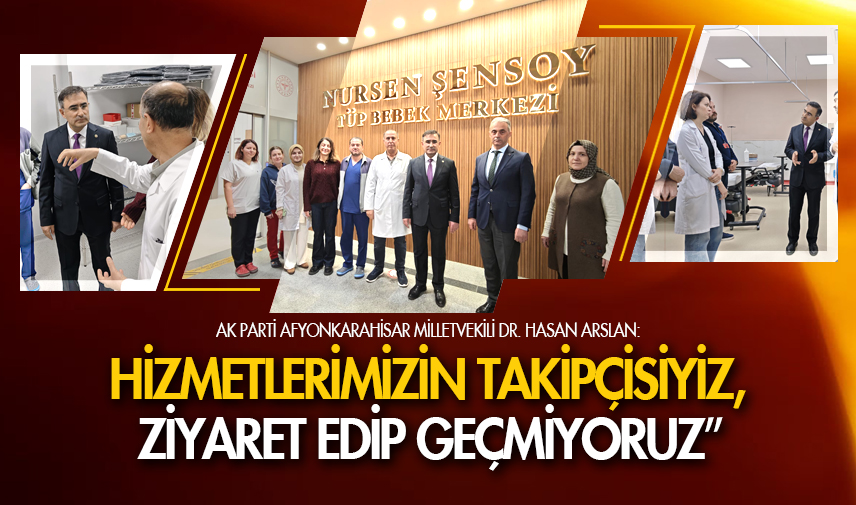 Milletvekili Arslan: Hizmetlerimizin takipçisiyiz, ziyaret edip geçmiyoruz